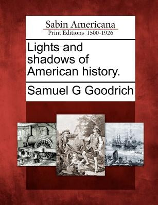 Lights and Shadows of American History. by Goodrich, Samuel G.
