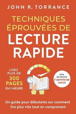 Techniques éprouvées de lecture rapide: Lisez plus de 300 pages en 1 heure. Un guide pour débutants sur comment lire plus vite tout en comprenant (inc by Torrance, John R.