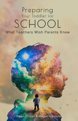 Preparing Your Toddler for School: A Parent's Guide: What Teachers Wish Parents Knew by Herholdt, Megan