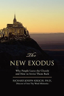 The New Exodus: Why People Leave the Church and How to Invite Them Back by Krejcir, Richard Joseph