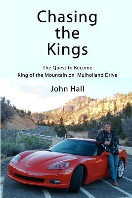 Chasing the Kings: The Quest to Become King of the Mountain on Mulholland Drive by Hall, John