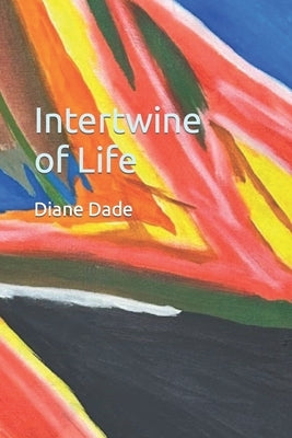 Intertwine of Life by Dade, Diane O.