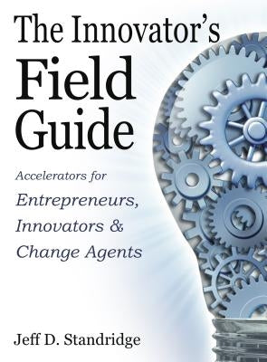 The Innovator's Field Guide by Standridge, Jeff D.