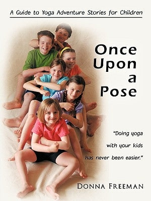 Once Upon a Pose: A Guide to Yoga Adventure Stories for Children by Donna Freeman, Freeman