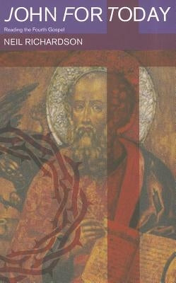 John for Today: Reading the Fourth Gospel by Richardson, Neil