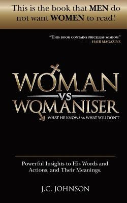 Woman Vs Womaniser: What He Knows, What You Don't by Johnson, Jc