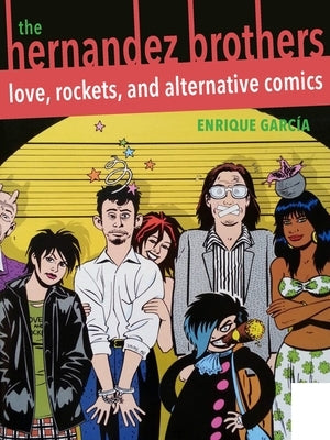 The Hernandez Brothers: Love, Rockets, and Alternative Comics by GarcÃ­a, Enrique