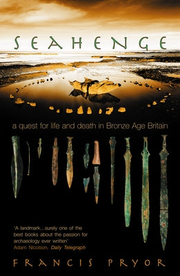 Seahenge: A Quest for Life and Death in Bronze Age Britain by Pryor, Francis