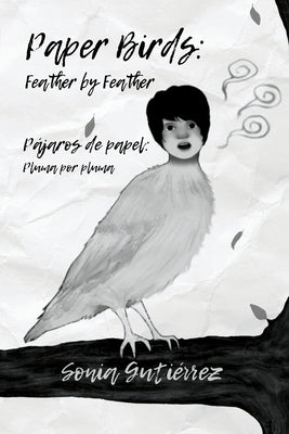 Paper Birds: Feather by Feather / Pájaros de papel: Pluma por pluma by GutiÃ©rrez, Sonia