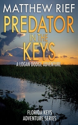 Predator in the Keys: A Logan Dodge Adventure (Florida Keys Adventure Series Book 7) by Rief, Matthew