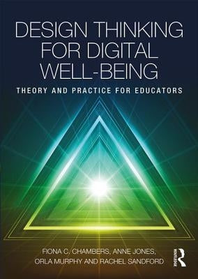 Design Thinking for Digital Well-Being: Theory and Practice for Educators by Chambers, Fiona