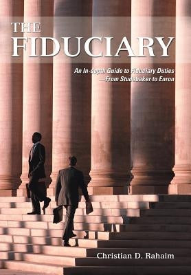 The Fiduciary: An In-depth Guide to Fiduciary Duties--From Studebaker to Enron by Rahaim, Christian D.