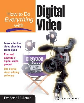 How to Do Everything with Digital Video by Jones, Frederic H.
