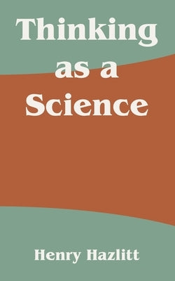 Thinking as a Science by Hazlitt, Henry
