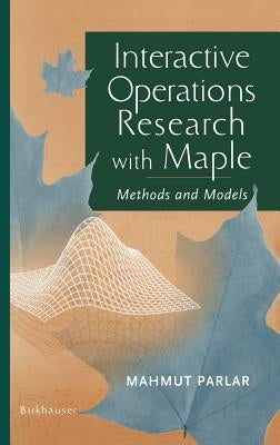 Interactive Operations Research with Maple: Methods and Models by Parlar, Mahmut