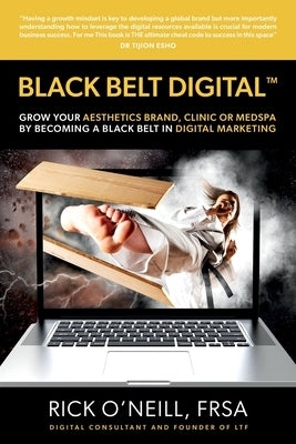 Black Belt Digital (Tm): Grow Your Aesthetics Brand, Clinic or MedSpa by Becoming a Black Belt in Digital Marketing by O'Neill, Rick