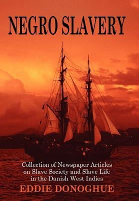 Negro Slavery: Slave Society and Slave Life in the Danish West Indies by Donoghue, Eddie