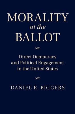 Morality at the Ballot by Biggers, Daniel R.