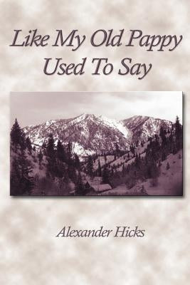 Like My Old Pappy Used to Say: The Nineteenth Century Speaks to the Twenty-First by Hicks, Alexander