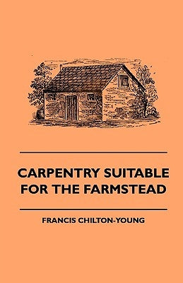 Carpentry Suitable For The Farmstead by Chilton-Young, Francis