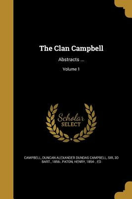 The Clan Campbell: Abstracts ...; Volume 1 by Campbell, Duncan Alexander Dundas Campbe