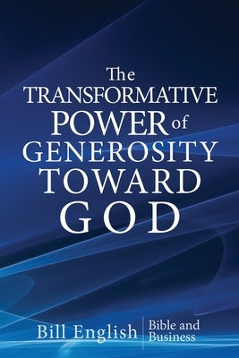 The Transformative Power of Generosity Toward God by English, Bill