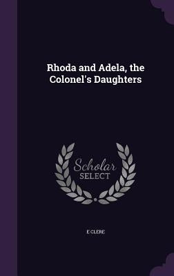 Rhoda and Adela, the Colonel's Daughters by Clere, E.