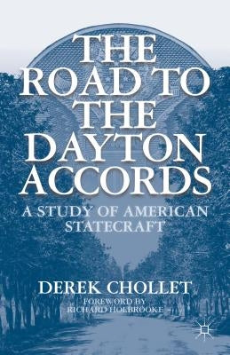 The Road to the Dayton Accords: A Study of American Statecraft by Chollet, D.