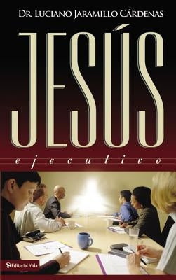 El Jes��s Ejecutivo = Jesus Management by Jaramillo CÃ¡rdenas, Luciano