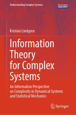 Information Theory for Complex Systems: An Information Perspective on Complexity in Dynamical Systems and Statistical Mechanics by Lindgren, Kristian