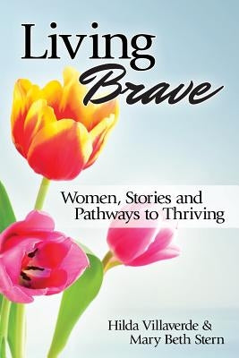 Living Brave: Women, Stories, and Pathways to Thriving by Stern, Mary Beth