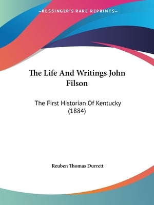 The Life And Writings John Filson: The First Historian Of Kentucky (1884) by Durrett, Reuben Thomas