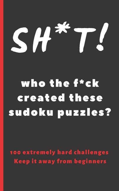 Sh*t! Who the F*ck Created These Sudoku Puzzles?: Travel Pocket Size Edition. 100 Hard Sudoku Puzzles. Answer Keys Included. Tons of Fun. Easy-To-Read by Puzzles, Inspired
