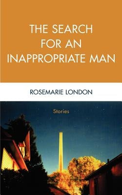 The Search for an Inappropriate Man: Stories by London, Rosemarie