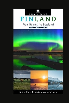 10 Days in Finland: From Helsinki to Lapland, A 10-Day Finnish Adventure by Tales, Travel