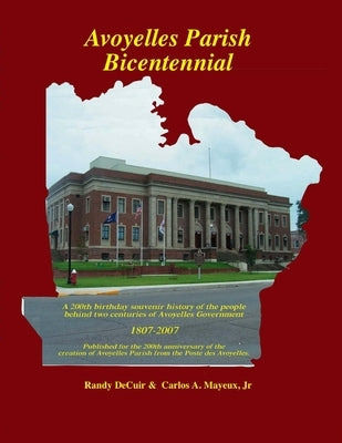 Avoyelles Parish Bicentennial 1807-2007: 200th Anniversary of the creation of the Parish of Avoyelles by Decuir, Randy