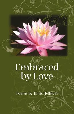 Embraced by Love: Poems by Tanis Helliwell by Helliwell, Tanis