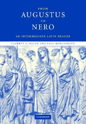 From Augustus to Nero: An Intermediate Latin Reader by Fagan, Garrett G.