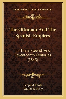 The Ottoman And The Spanish Empires: In The Sixteenth And Seventeenth Centuries (1843) by Ranke, Leopold Von