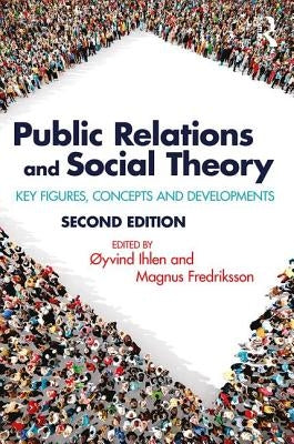 Public Relations and Social Theory: Key Figures, Concepts and Developments by Ihlen, ÃYvind