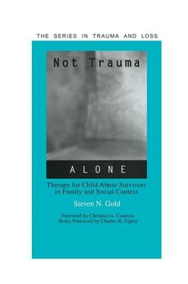 Not Trauma Alone: Therapy for Child Abuse Survivors in Family and Social Context by Gold, Steven