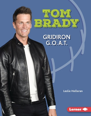 Tom Brady: Gridiron G.O.A.T. by Holleran, Leslie