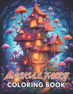 Magical Fairy Houses Coloring Book: New and Exciting Designs Suitable for All Ages by Hills, Lillian
