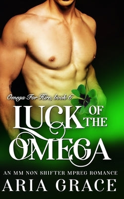Luck of the Omega: M/M Non Shifter MPreg Romance by Grace, Aria