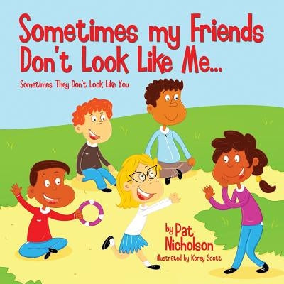 Sometimes my Friends Don't Look Like Me... Sometimes They Don't Look Like You by Scott, Korey