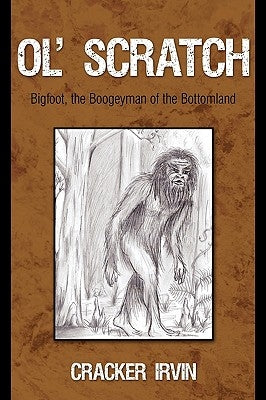 Ol' Scratch: Bigfoot, the Boogeyman of the Bottomland by Cracker Irvin, Irvin