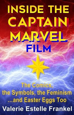 Inside the Captain Marvel Film: The Comics, the Symbols, the Feminism...and Easter Eggs Too by Frankel, Valerie Estelle