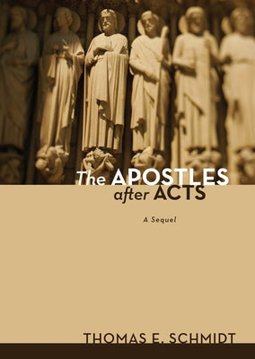 The Apostles After Acts: A Sequel by Schmidt, Thomas E.