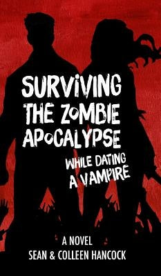 Surviving the Zombie Apocalypse While Dating a Vampire by Hancock, Colleen