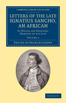 Letters of the Late Ignatius Sancho, an African: To Which Are Prefixed, Memoirs of His Life by Sancho, Ignatius
